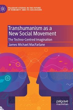 portada Transhumanism as a New Social Movement: The Techno-Centred Imagination (en Inglés)