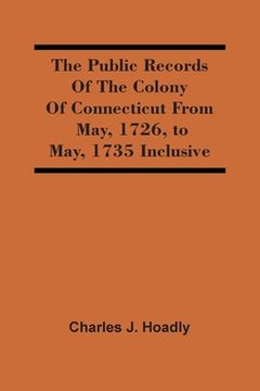 portada The Public Records Of The Colony Of Connecticut From May, 1726, To May, 1735 Inclusive (en Inglés)