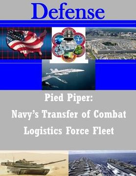 portada Pied Piper: Navy's Transfer of Combat Logistics Force Fleet (en Inglés)