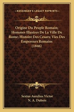 portada Origine Du Peuple Romain; Hommes Illustres De La Ville De Rome; Histoire Des Cesars; Vies Des Empereurs Romains (1846) (en Francés)