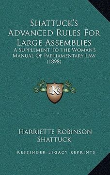 portada shattuck's advanced rules for large assemblies: a supplement to the woman's manual of parliamentary law (1898) (in English)