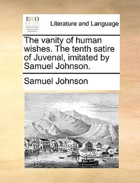portada the vanity of human wishes. the tenth satire of juvenal, imitated by samuel johnson. (in English)