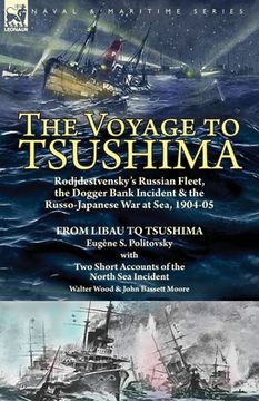 portada The Voyage to Tsushima: Rodjdestvensky's Russian Fleet, the Dogger Bank Incident & the Russo-Japanese War at Sea, 1904-05-From Libau to Tsushi (en Inglés)