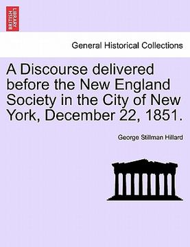 portada a discourse delivered before the new england society in the city of new york, december 22, 1851. (in English)