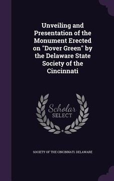 portada Unveiling and Presentation of the Monument Erected on "Dover Green" by the Delaware State Society of the Cincinnati (en Inglés)