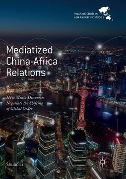 portada Mediatized China-Africa Relations: How Media Discourses Negotiate the Shifting of Global Order (en Inglés)
