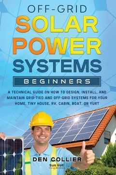 portada Off-Grid Solar Power Systems Beginners: A Technical Guide on How to Design, Install and maintain Off Grid & On Grid Systems for Your Home, Tiny House, (en Inglés)