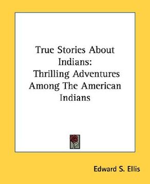 portada true stories about indians: thrilling adventures among the american indians (in English)