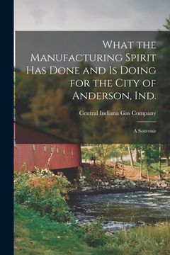 portada What the Manufacturing Spirit Has Done and is Doing for the City of Anderson, Ind.: a Souvenir (en Inglés)
