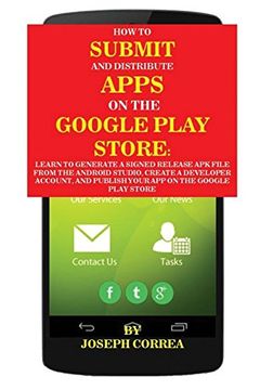 portada How To Submit And Distribute Apps On The Google Play Store: Learn to generate a signed release APK file from the Android Studio, create a developer ... and publish your app on the Google Play Store