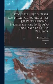portada Historia de Méjico Desde los Primeros Movimientos que Prepararon su Independencia en el año 1808 Hasta la Época Presente: Y 4.