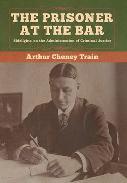 portada The Prisoner at the Bar: Sidelights on the Administration of Criminal Justice (in English)