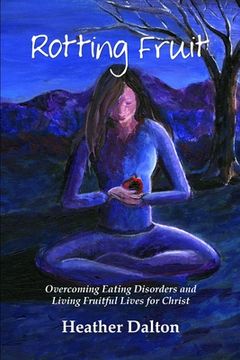 portada Rotting Fruit: Overcoming Eating Disorders and Living Fruitful Lives for Christ (in English)