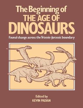 portada The Beginning of the age of Dinosaurs Paperback: Faunal Change Across the Triassic-Jurassic Boundary (Faunal Changes Across the Triassic-Jurassic Boundary) (en Inglés)