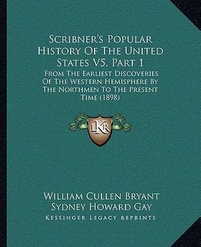 portada scribner's popular history of the united states v5, part 1: from the earliest discoveries of the western hemisphere by the northmen to the present tim (en Inglés)