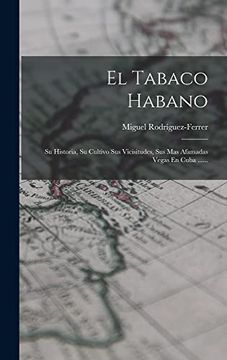 portada El Tabaco Habano: Su Historia, su Cultivo sus Vicisitudes, sus mas Afamadas Vegas en Cuba.