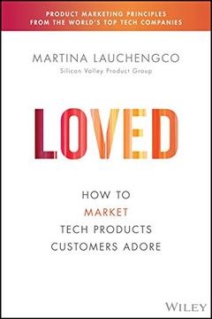 portada Loved: How to Market Tech Products Customers Adore (Silicon Valley Product Group) 