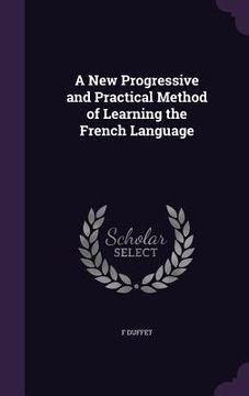 portada A New Progressive and Practical Method of Learning the French Language (en Inglés)