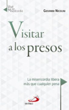 VISITAR A LOS PRESOS: LA MISERICORDIA LIBERA MAS QUE CUALQUIER COSA (En pa