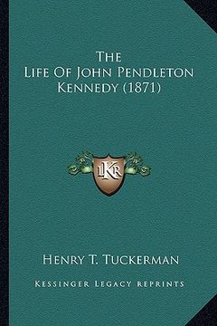 portada the life of john pendleton kennedy (1871) the life of john pendleton kennedy (1871) (in English)