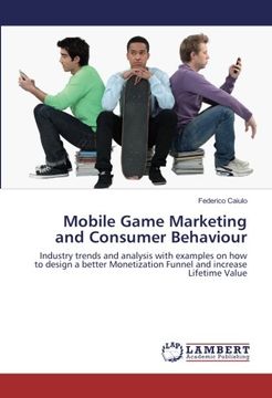 portada Mobile Game Marketing and Consumer Behaviour: Industry trends and analysis with examples on how to design a better Monetization Funnel and increase Lifetime Value