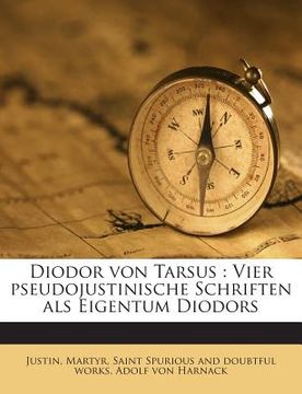 portada Diodor Von Tarsus: Vier Pseudojustinische Schriften ALS Eigentum Diodors (en Alemán)