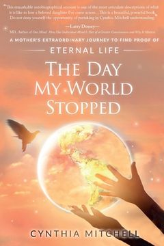 portada The Day My World Stopped: A Mother's Extraordinary Journey to Find Proof of Eternal Life (en Inglés)
