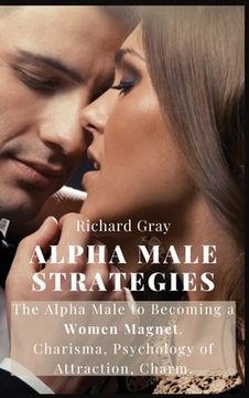 portada Alpha Male Strategies: The Alpha Male to becoming a women magnet.Charisma, Psychology of Attraction, Charm. (en Inglés)