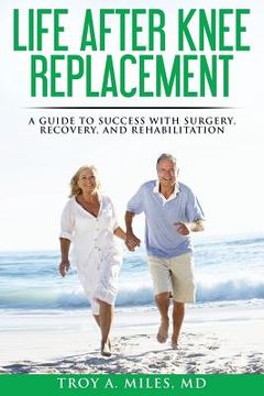 portada Life After Knee Replacement: A Guide to Success with Surgery, Recovery, and Rehabilitation (en Inglés)