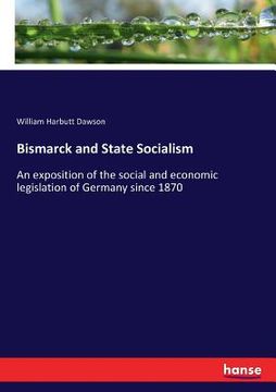 portada Bismarck and State Socialism: An exposition of the social and economic legislation of Germany since 1870 (en Inglés)