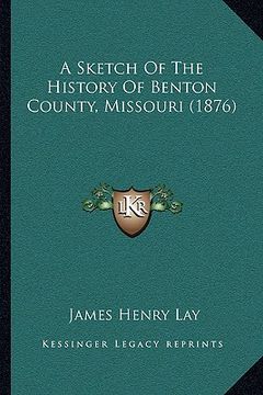 portada a sketch of the history of benton county, missouri (1876) (en Inglés)