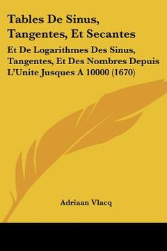 portada tables de sinus, tangentes, et secantes: et de logarithmes des sinus, tangentes, et des nombres depuis l'unite jusques a 10000 (1670) (in English)