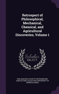 portada Retrospect of Philosophical, Mechanical, Chemical, and Agricultural Discoveries, Volume 1
