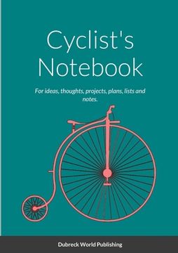 portada Cyclist's Notebook: For ideas, thoughts, projects, plans, lists and notes. (in English)