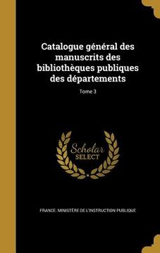 portada Catalogue général des manuscrits des bibliothèques publiques des départements; Tome 3 (in French)