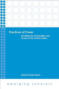 portada Practices of Power: Revisiting the Principalities and Powers in the Pauline Letters (en Inglés)