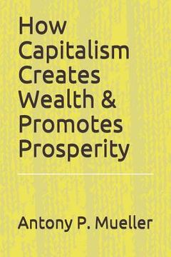 portada How Capitalism Creates Wealth & Promotes Prosperity (en Inglés)