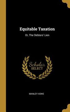 portada Equitable Taxation: Or, The Debtors' Lien (en Inglés)