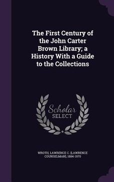 portada The First Century of the John Carter Brown Library; a History With a Guide to the Collections (in English)