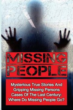 portada Missing People: Mysterious True Stories And Gripping Missing Persons Cases Of The Last Century: Where Do Missing People Go? (en Inglés)