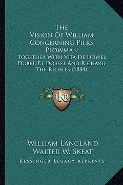 portada the vision of william concerning piers plowman: together with vita de dowel, dobet, et dobest and richard the redeles (1884) (en Inglés)