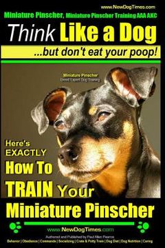 portada Miniature Pinscher, Miniature Pinscher Training AAA AKC Think Like a Dog But Don't Eat Your Poop! Miniature Pinscher Breed Expert Training: Here's EXA (en Inglés)