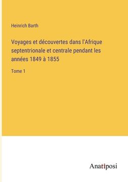 portada Voyages et découvertes dans l'Afrique septentrionale et centrale pendant les années 1849 à 1855: Tome 1 (en Francés)