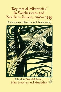 portada 'Regimes of Historicity' in Southeastern and Northern Europe, 1890-1945: Discourses of Identity and Temporality (en Inglés)