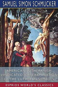 portada American Lutheranism Vindicated; Or, Examination of the Lutheran Symbols (Esprios Classics) (en Inglés)