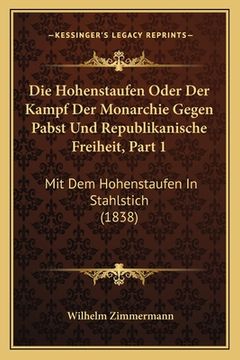 portada Die Hohenstaufen Oder Der Kampf Der Monarchie Gegen Pabst Und Republikanische Freiheit, Part 1: Mit Dem Hohenstaufen In Stahlstich (1838) (en Alemán)