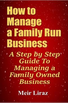 portada How to Manage a Family Run Business: A Step by Step Guide To Managing a Family Owned Business (en Inglés)