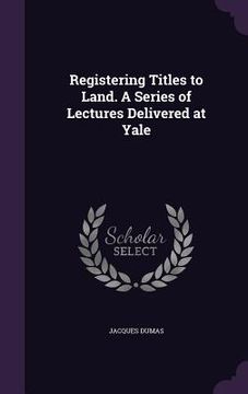 portada Registering Titles to Land. A Series of Lectures Delivered at Yale (in English)