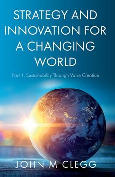 portada Strategy and Innovation for a Changing World: Part 1: Sustainability Through Value Creation (in English)