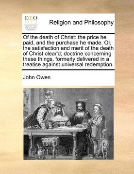 portada of the death of christ: the price he paid, and the purchase he made. or, the satisfaction and merit of the death of christ clear'd; doctrine c